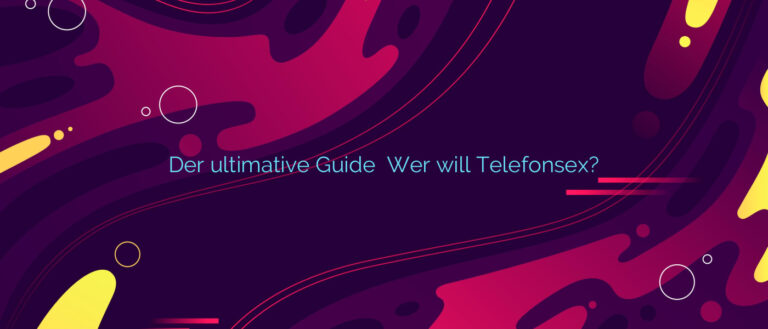 Der ultimative Guide ❤️ Wer will Telefonsex?